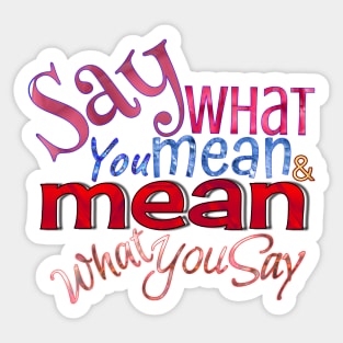 Say what you mean & mean what you say Sticker